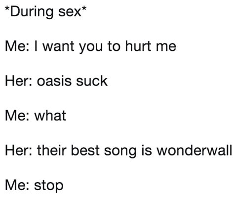 During Sex Me I Want You To Hurt Me Her Oasis Suck Me What Her Their Best Song Is