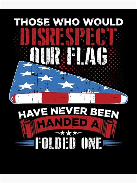 Those Who Would Disrespect Our Flag Have Never Been Handed Poster By