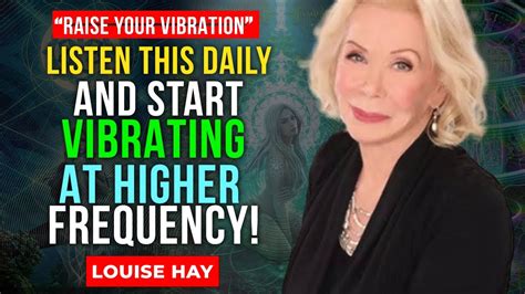 Louise Hay Minutes To Raise Your Vibrational Frequency Everything