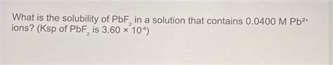 Solved What Is The Solubility Of Pbf In A Solution That Chegg