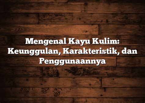 Mengenal Kayu Kulim Keunggulan Karakteristik Dan Penggunaannya