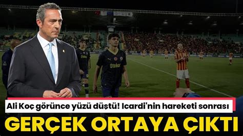 Ali Koç görünce yüzü düştü Icardi nin hareketi sonrası gerçek ortaya