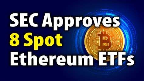 Sec Approves 8 Spot Ethereum Etfs Youtube