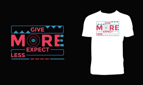 Give More Expect Less Modern Typography Lettering Inspirational And Motivational Quotes T Shirt