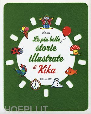 Le Piu Belle Storie Illustrate Di Kika Ediz A Colori Altan Libro