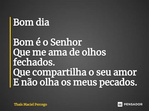 Bom dia Bom é o Senhor Que me ama de Thaís Maciel Percego Pensador