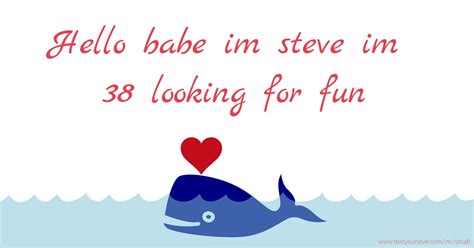 Hello Babe Im Steve Im 38 Looking For Fun Text Message By Steve