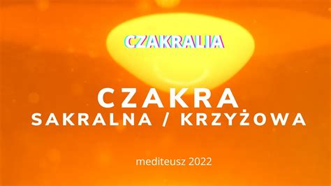 Czakralia Czakra Sakralna Krzy Owa Medytacja Oczyszczanie Czakr