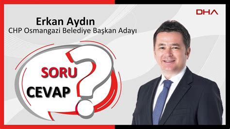 Soru Cevap Chp Osmangazi Belediye Ba Kan Aday Erkan Ayd N Youtube