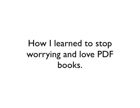 How I Learned To Stop Worrying And Love Pdf Books