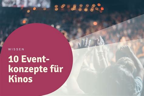 10 Eventkonzepte von Kinos für Kinos Zurück ins Kino