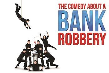 The Comedy About a Bank Robbery (Theatre) - TV Tropes