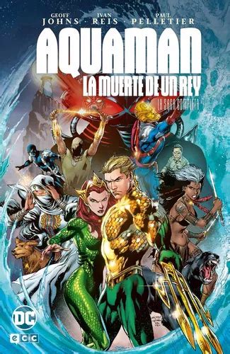 Aquaman La Muerte De Un Rey La Saga Completa De Johns Geoff