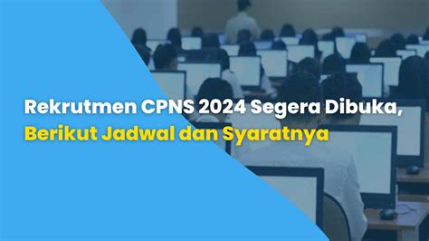 Rekrutmen CPNS 2024 Segera Dibuka Berikut Jadwal Dan Syaratnya