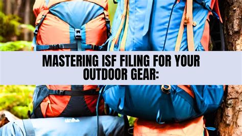 Mastering Isf Filing For Your Outdoor Gear A Step By Step Guide Youtube