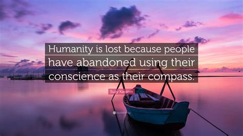 Suzy Kassem Quote “humanity Is Lost Because People Have Abandoned Using Their Conscience As