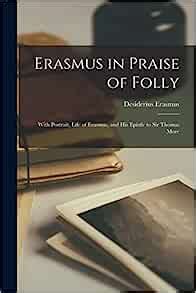 Amazon.com: Erasmus in Praise of Folly: With Portrait, Life of Erasmus ...