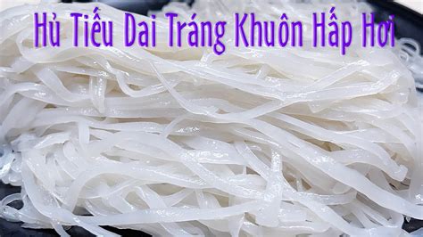 Cách Làm Sợi Hủ Tiếu Dai - How to Homemade Chewy Clear Noodles - YouTube