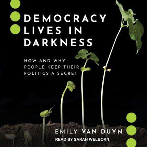 Democracy Lives In Darkness How And Why People Keep Their Politics A