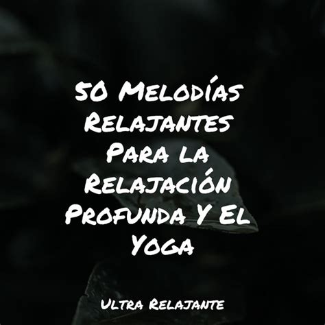 50 Melodías Relajantes Para La Relajación Profunda Y El Yoga Album By