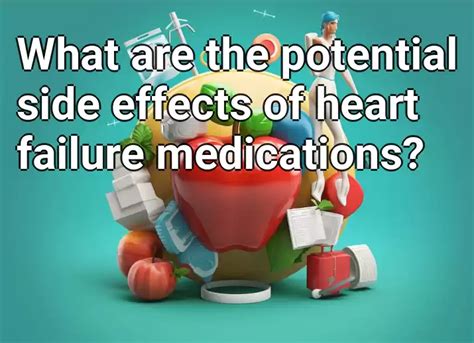 What are the potential side effects of heart failure medications ...