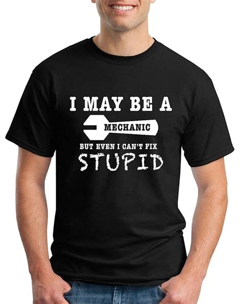 Shop4ever I May Be A Mechanic But I Cant Fix Stupid T Shirt Sayings