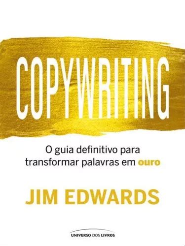 Copywriting O Guia Definitivo Para Transformar Palavras Em Ouro De