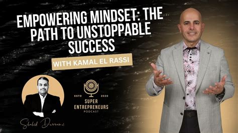 Empowering Mindset The Path To Unstoppable Success With Kamal El Rassi