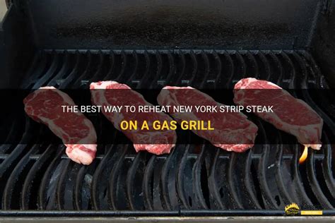 The Best Way To Reheat New York Strip Steak On A Gas Grill Shungrill