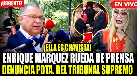 Urgente Enrique Marquez Denuncia A Pdta Del Tsj Caryslia Rodriguez