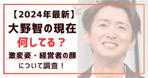 【2024年最新】大野智の現在は何してる？激変姿・経営者の顔について調査！ Mariblo