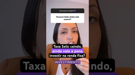 A Taxa Selic Caindo Ainda Vale A Pena Investir Na Renda Fixa