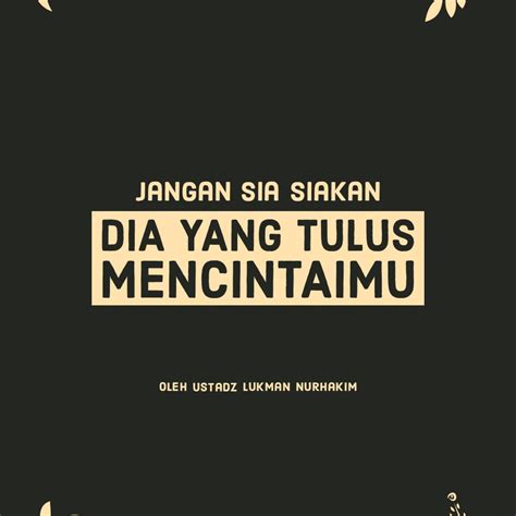 Jangan Sia Siakan Dia Yang Tulus Mencintaimu Ust Lukman Nurhakim