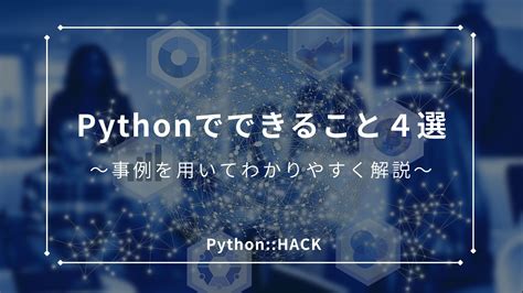 【超初心者向け】pythonでできること4選！事例を用いてわかりやすく解説 Pythonhack