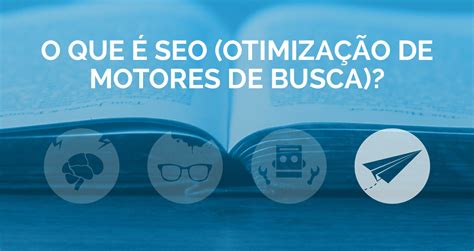 O que é SEO Otimização para Motores de Busca Suporte CURIOSIDADE