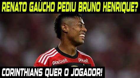 RENATO GAÚCHO PEDIU BRUNO HENRIQUE CORINTHIANS QUER O JOGADOR YouTube