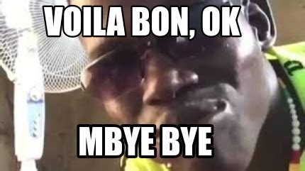 Meme Creator Funny Voila Bon Ok Mbye Bye Meme Generator At