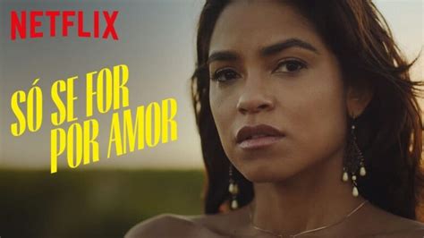 Netflix Anuncia Data De Estreia E Teaser De Só Se For Por Amor Nova