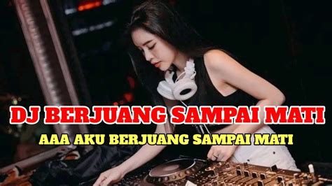 Dj Aaa Aku Berjuang Sampai Mati Dj Tik Tok Terbaru Youtube