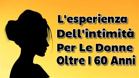 L Esperienza Dell Intimit Per Le Donne Oltre I Anni Youtube