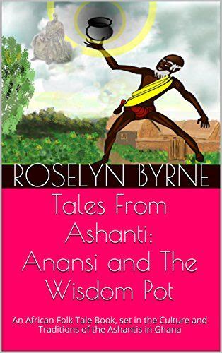 Tales From Ashanti Anansi And The Wisdom Pot An African