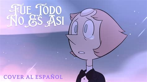 Steven Universe Fue Todo No Es As Cover Al Espa Ol Byannika