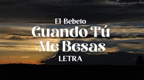 El Bebeto Cuando Tú Me Besas letra YouTube