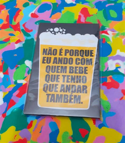 Imã Decorativo Frases Não É Porque Eu Ando Quem Bebe Que Eu