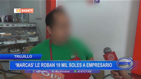 Trujillo Marcas Le Roban 19 Mil Soles A Empresario SOLTV PERU