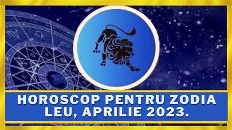 Horoscop Pentru Zodia Leu Aprilie Principalele Repere Sunt