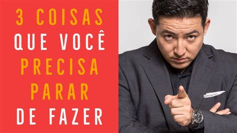 3 Coisas Que Você Precisa Parar De Fazer Youtube