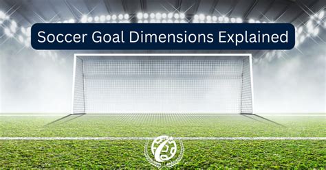 A Complete Guide to Soccer Goal Dimensions and Variations