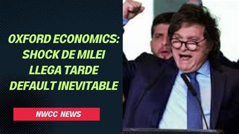 Oxford Economics Shock De Milei Llega Tarde Default Inevitable YouTube