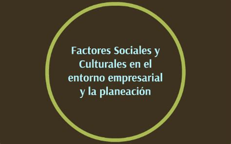 Factores Sociales Y Culturales En El Entorno Empresarial Y L By On Prezi